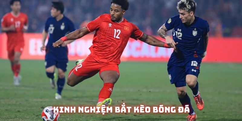 Kinh nghiệm bắt kèo bóng đá chuẩn