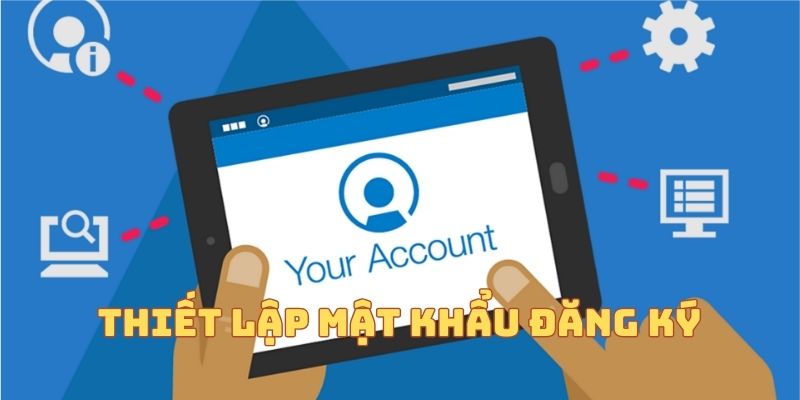 Thiết lập mật khẩu cần chú ý đúng quy định