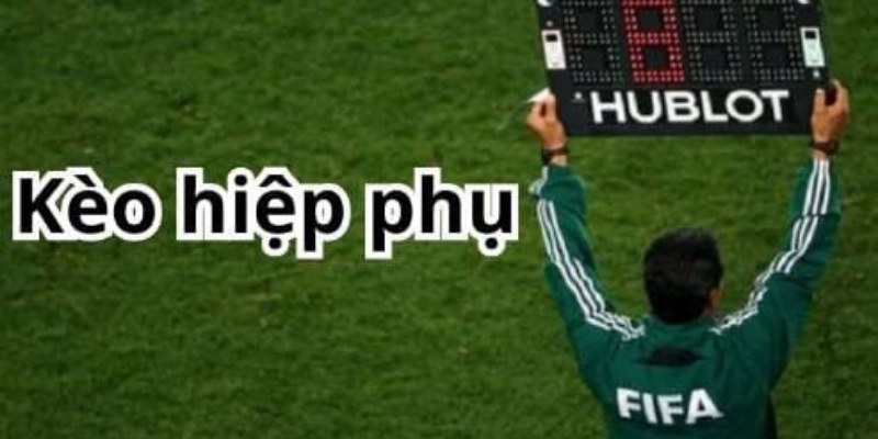 Đôi chút về khái niệm kèo cược hiệp phụ