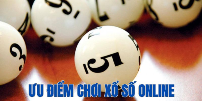 Chơi xổ số online sở hữu vô vàn ưu điểm 