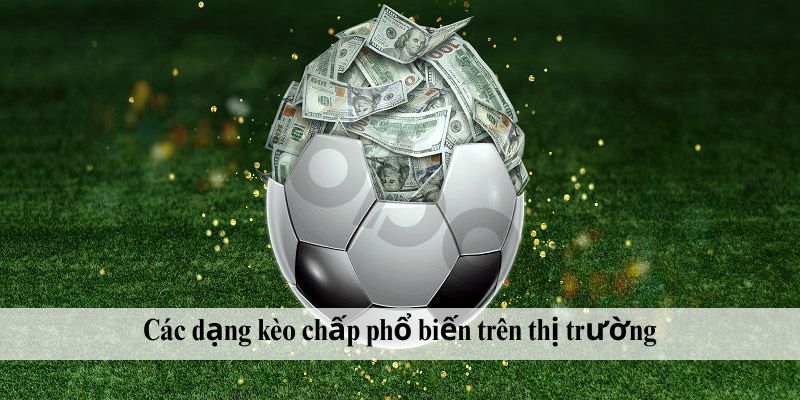 Các dạng kèo chấp phổ biến trên thị trường