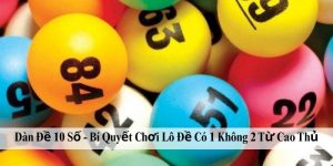 Dàn Đề 10 Số - Bí Quyết Chơi Lô Đề Có 1 Không 2 Từ Cao Thủ