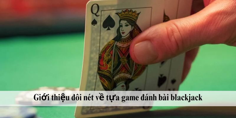 Giới thiệu đôi nét về tựa game đánh bài blackjack