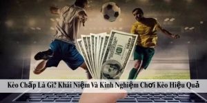 Kèo Chấp Là Gì? Khái Niệm Và Kinh Nghiệm Chơi Kèo Hiệu Quả