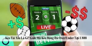 Kèo Tài Xỉu Là Gì? Giải Mã Kèo Bóng Đá Over/Under Tại U888