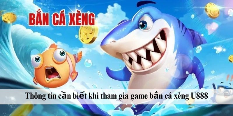 Thông tin cần biết khi tham gia game bắn cá xèng U888